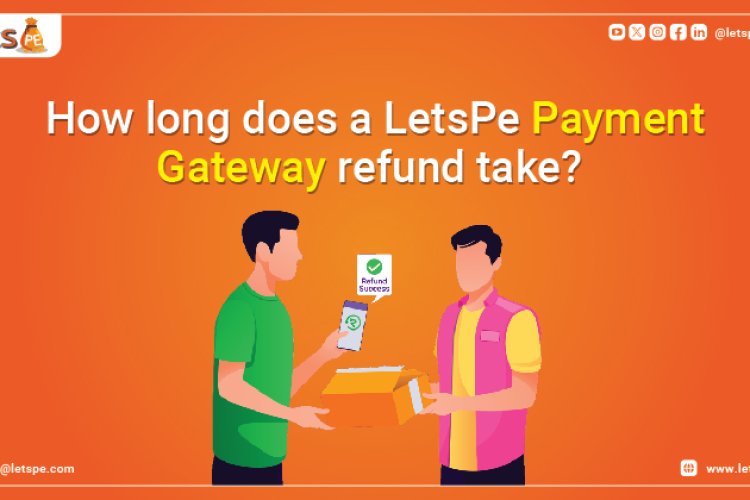 how-long-does-a-letspe-payment-gateway-refund-take-letspe